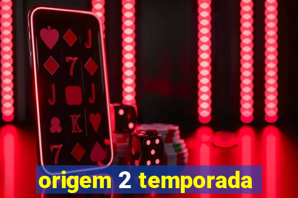 origem 2 temporada